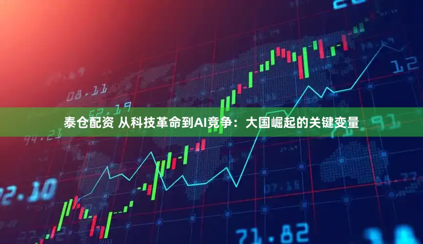 泰仓配资 从科技革命到AI竞争：大国崛起的关键变量